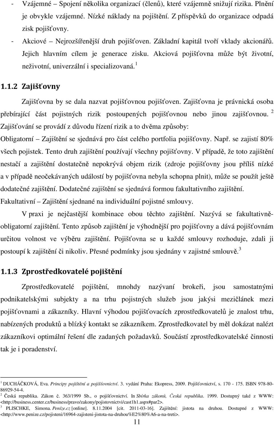 Akciová pojišťovna může být životní, neživotní, univerzální i specializovaná. 1 1.1.2 Zajišťovny Zajišťovna by se dala nazvat pojišťovnou pojišťoven.