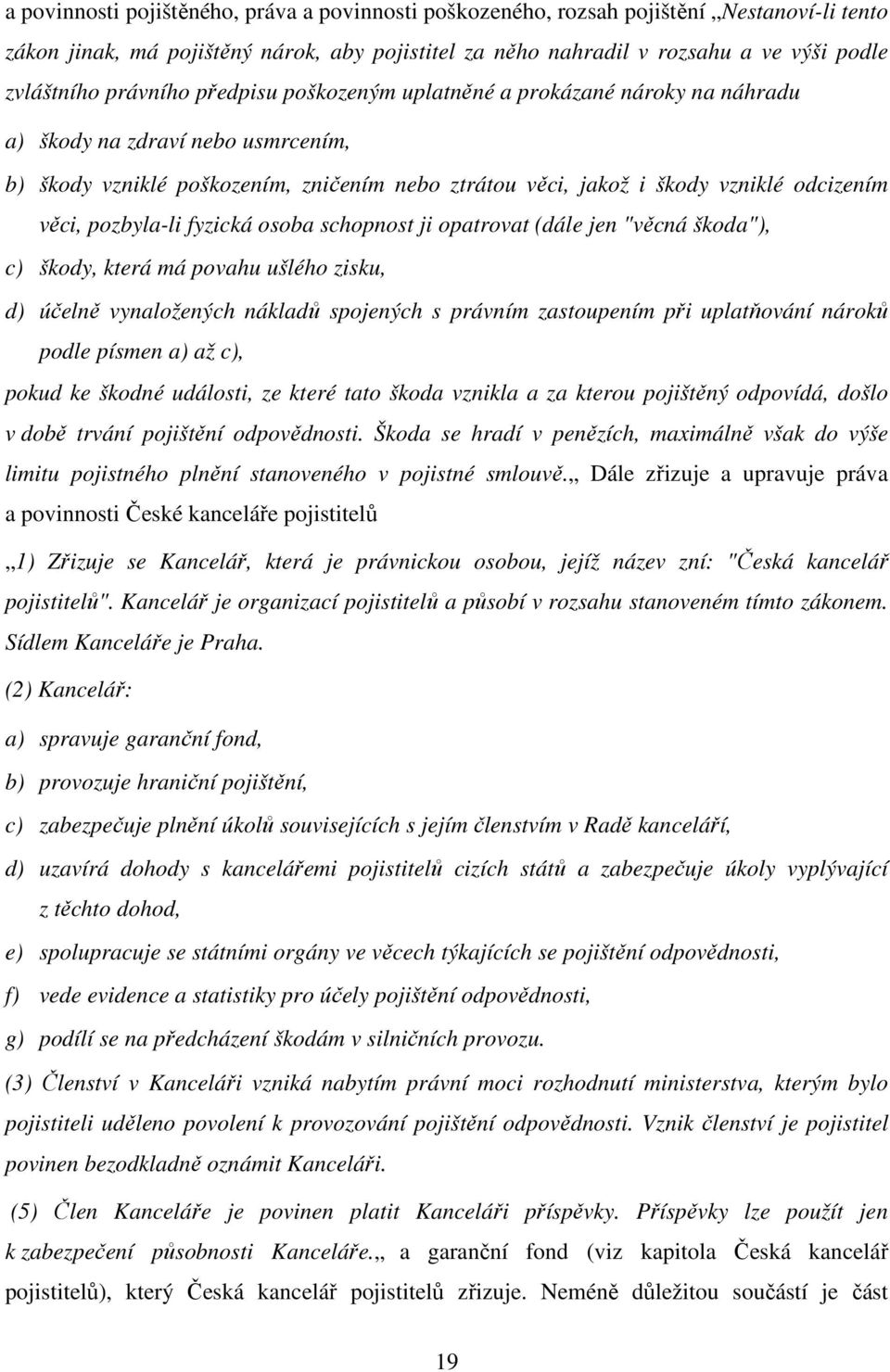 pozbyla-li fyzická osoba schopnost ji opatrovat (dále jen "věcná škoda"), c) škody, která má povahu ušlého zisku, d) účelně vynaložených nákladů spojených s právním zastoupením při uplatňování nároků