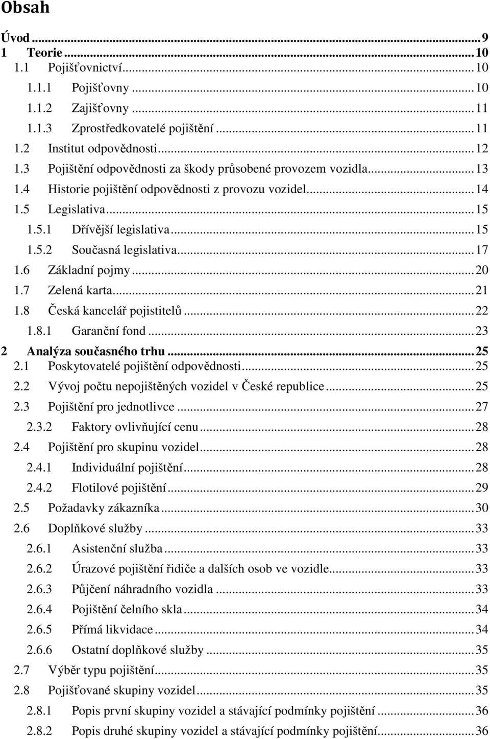 .. 17 1.6 Základní pojmy... 20 1.7 Zelená karta... 21 1.8 Česká kancelář pojistitelů... 22 1.8.1 Garanční fond... 23 2 Analýza současného trhu... 25 2.