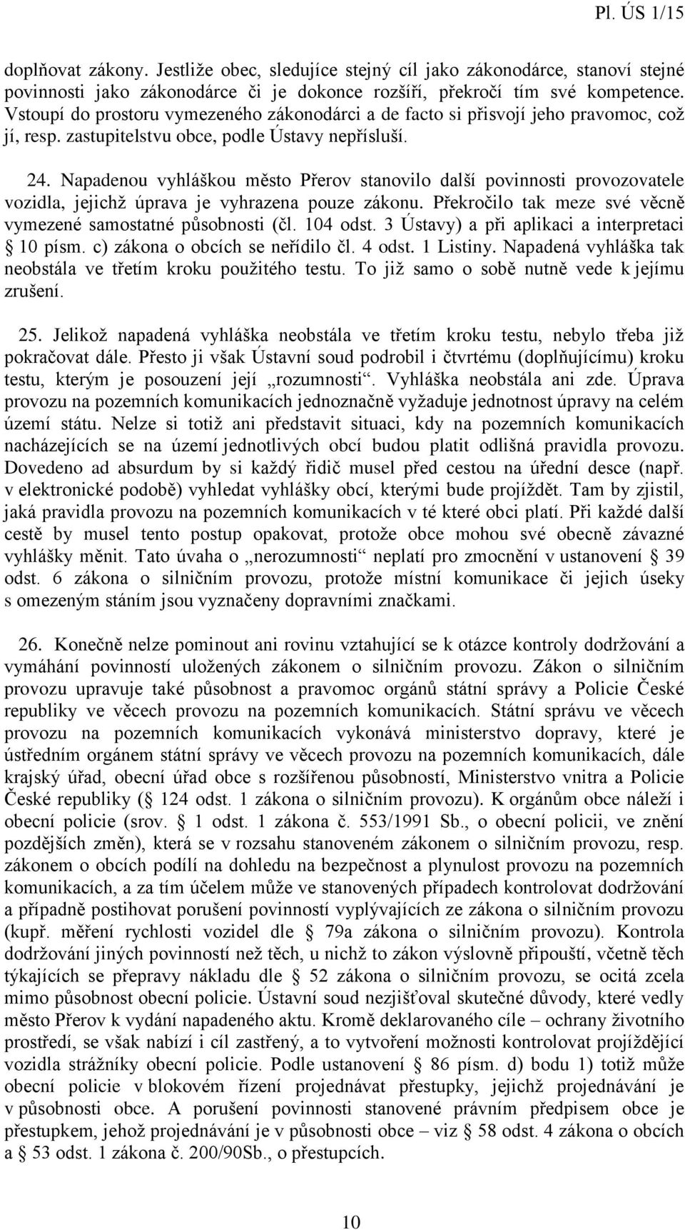 Napadenou vyhláškou město Přerov stanovilo další povinnosti provozovatele vozidla, jejichž úprava je vyhrazena pouze zákonu. Překročilo tak meze své věcně vymezené samostatné působnosti (čl. 104 odst.