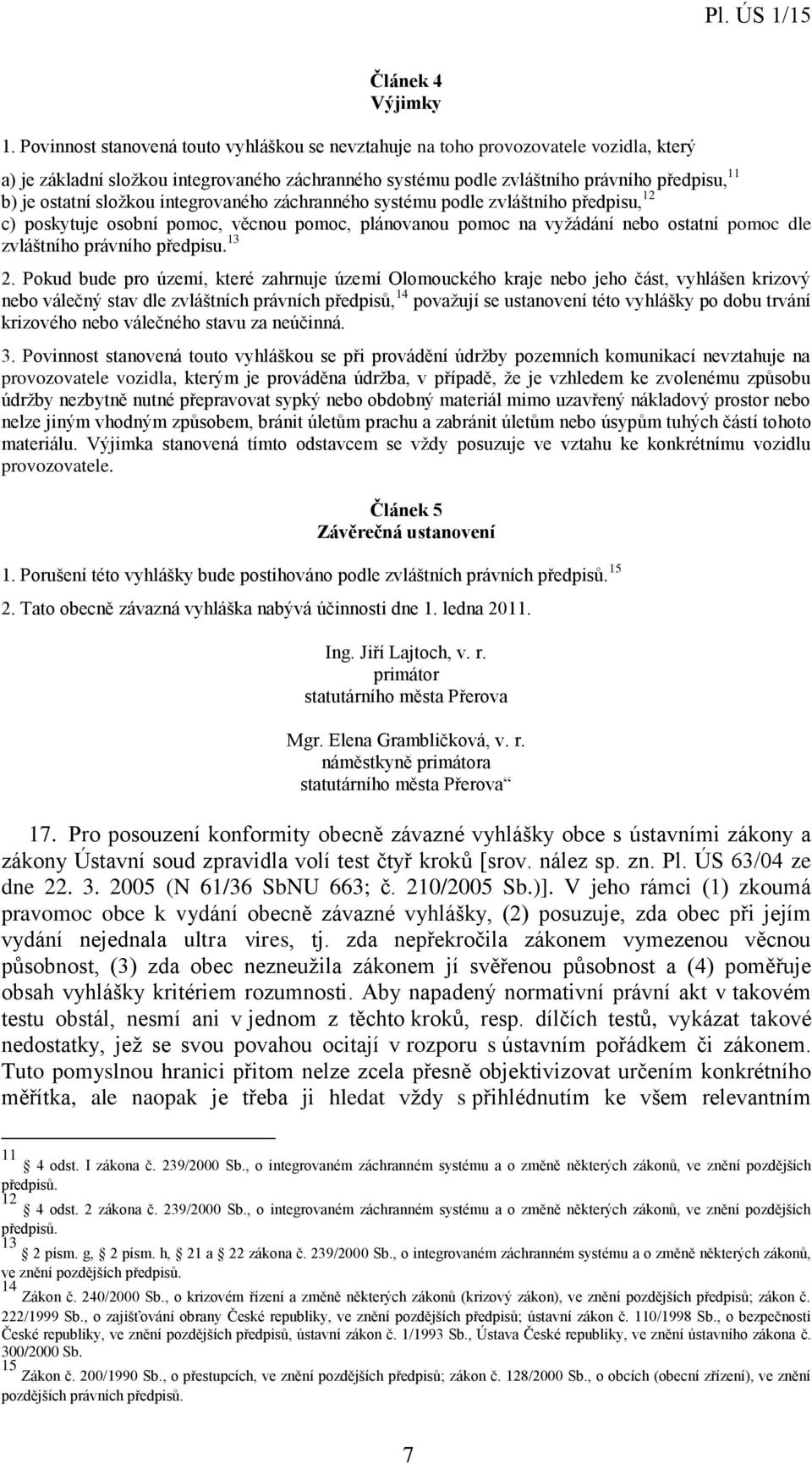 složkou integrovaného záchranného systému podle zvláštního předpisu, 12 c) poskytuje osobní pomoc, věcnou pomoc, plánovanou pomoc na vyžádání nebo ostatní pomoc dle zvláštního právního předpisu. 13 2.