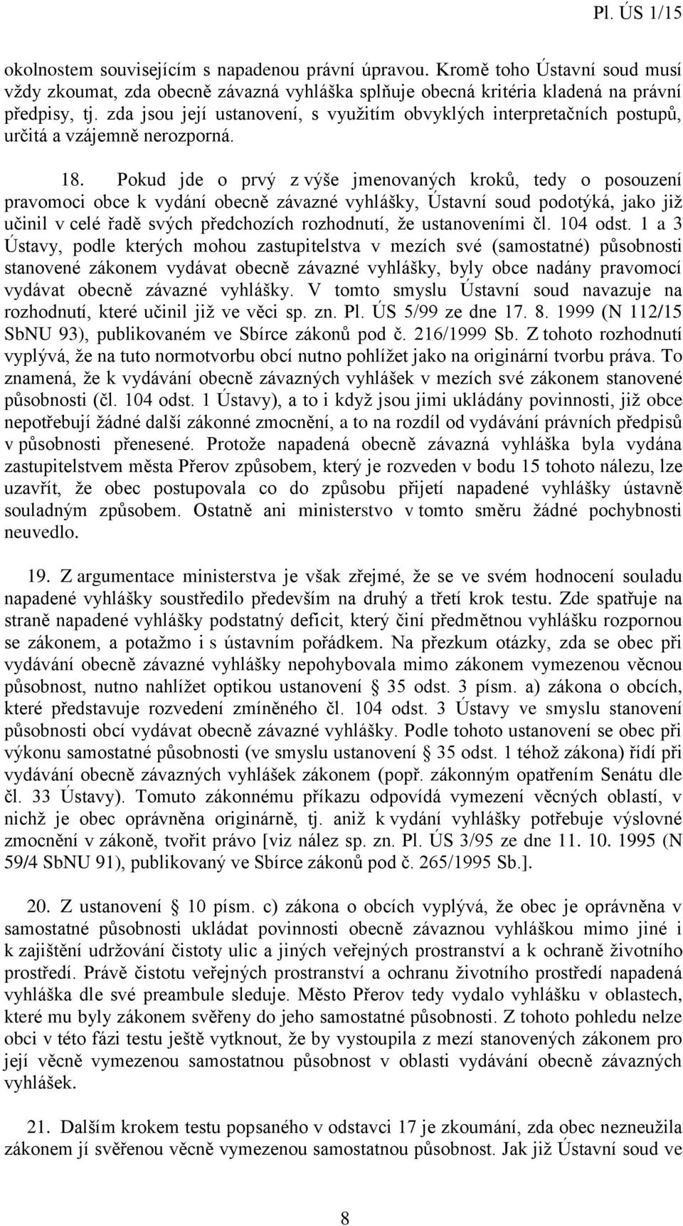 Pokud jde o prvý z výše jmenovaných kroků, tedy o posouzení pravomoci obce k vydání obecně závazné vyhlášky, Ústavní soud podotýká, jako již učinil v celé řadě svých předchozích rozhodnutí, že