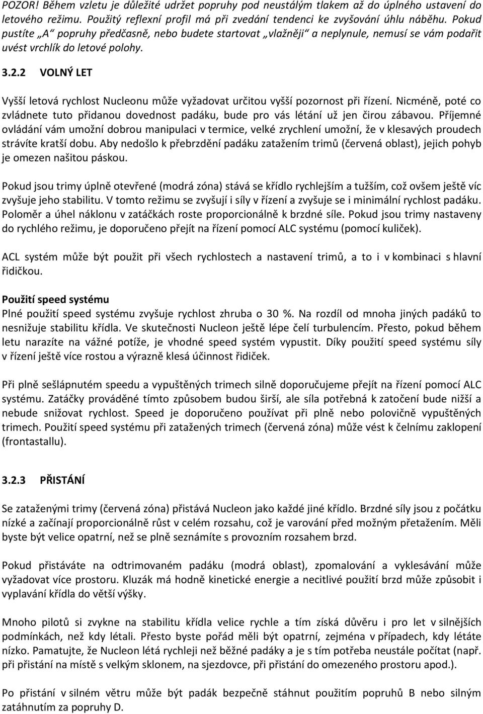 2 VOLNÝ LET Vyšší letová rychlost Nucleonu může vyžadovat určitou vyšší pozornost při řízení. Nicméně, poté co zvládnete tuto přidanou dovednost padáku, bude pro vás létání už jen čirou zábavou.