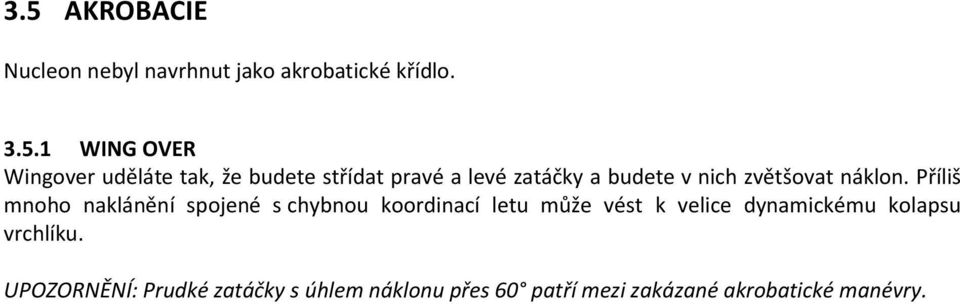 Příliš mnoho naklánění spojené s chybnou koordinací letu může vést k velice dynamickému