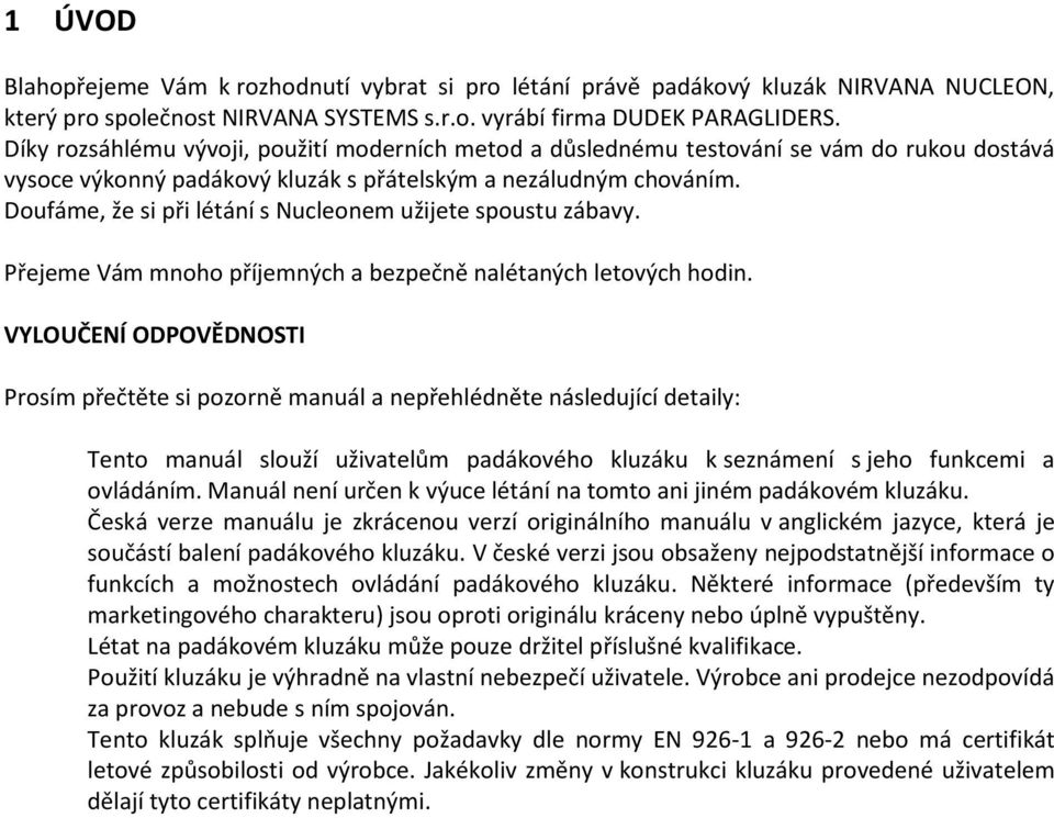 Doufáme, že si při létání s Nucleonem užijete spoustu zábavy. Přejeme Vám mnoho příjemných a bezpečně nalétaných letových hodin.