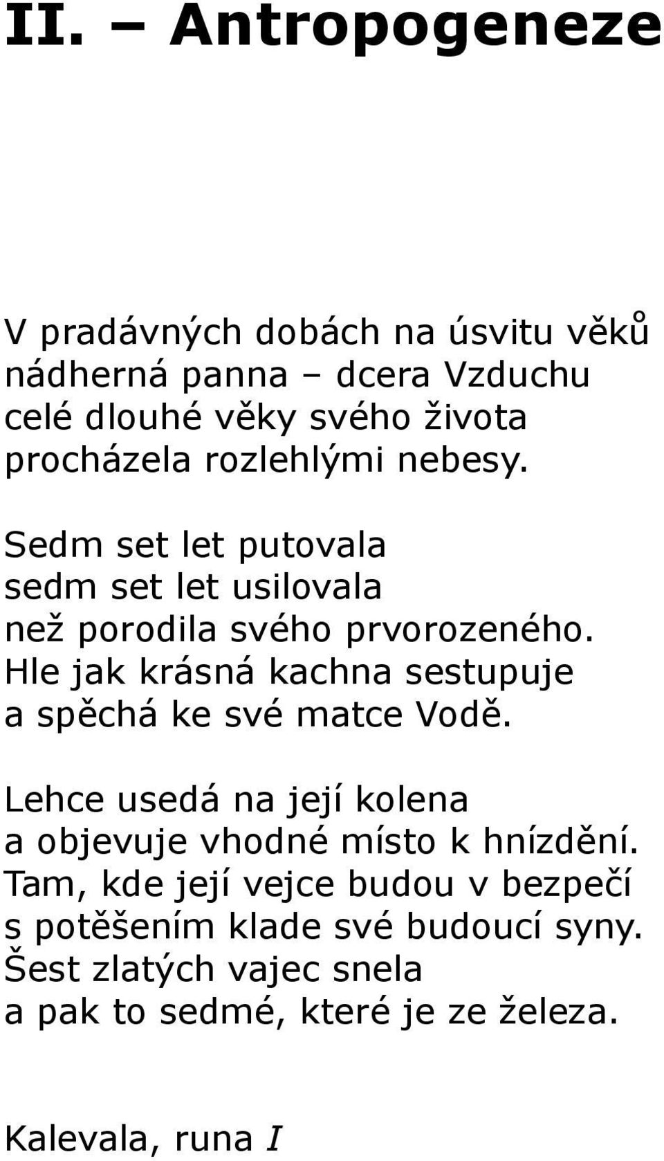 Hle jak krásná kachna sestupuje a spěchá ke své matce Vodě. Lehce usedá na její kolena a objevuje vhodné místo k hnízdění.