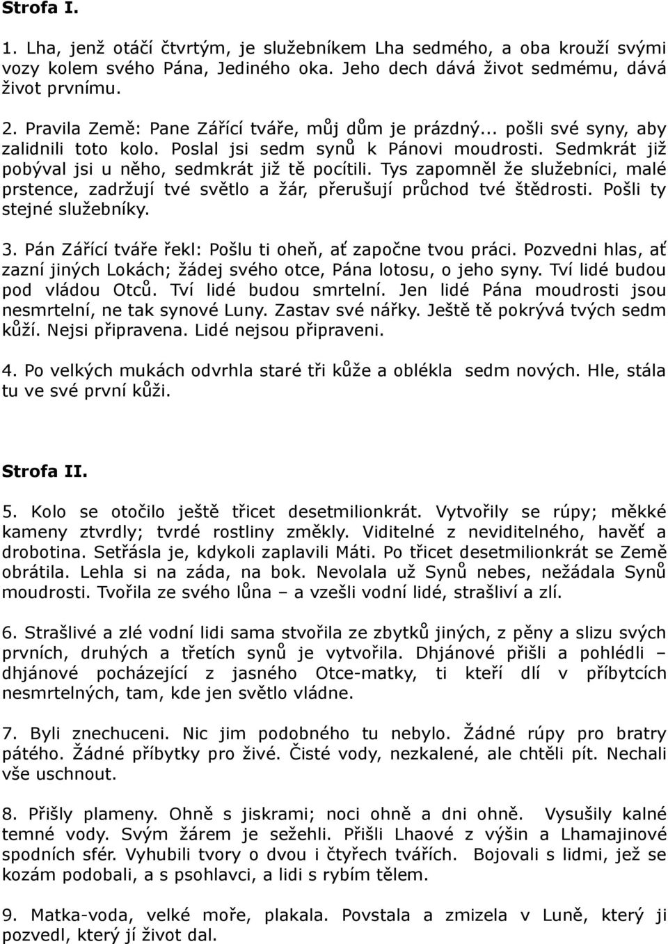 Tys zapomněl že služebníci, malé prstence, zadržují tvé světlo a žár, přerušují průchod tvé štědrosti. Pošli ty stejné služebníky. 3. Pán Zářící tváře řekl: Pošlu ti oheň, ať započne tvou práci.