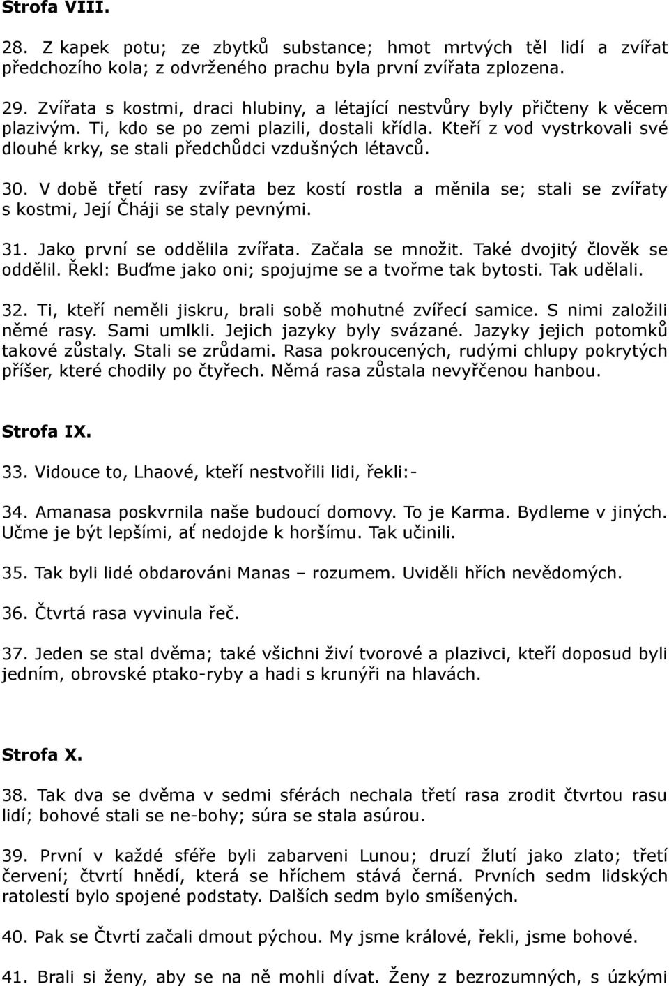 Kteří z vod vystrkovali své dlouhé krky, se stali předchůdci vzdušných létavců. 30. V době třetí rasy zvířata bez kostí rostla a měnila se; stali se zvířaty s kostmi, Její Čháji se staly pevnými. 31.