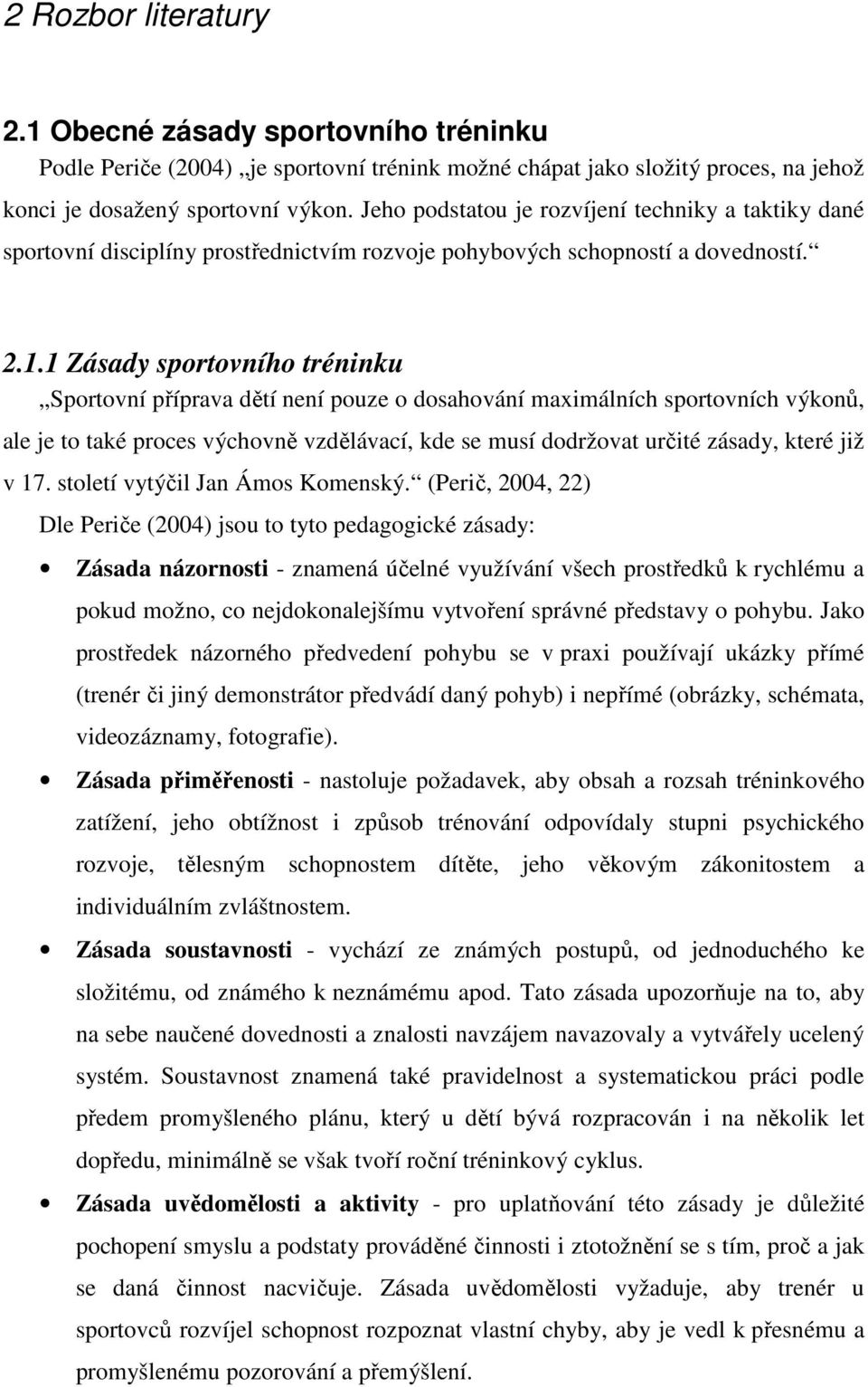 1 Zásady sportovního tréninku Sportovní příprava dětí není pouze o dosahování maximálních sportovních výkonů, ale je to také proces výchovně vzdělávací, kde se musí dodržovat určité zásady, které již