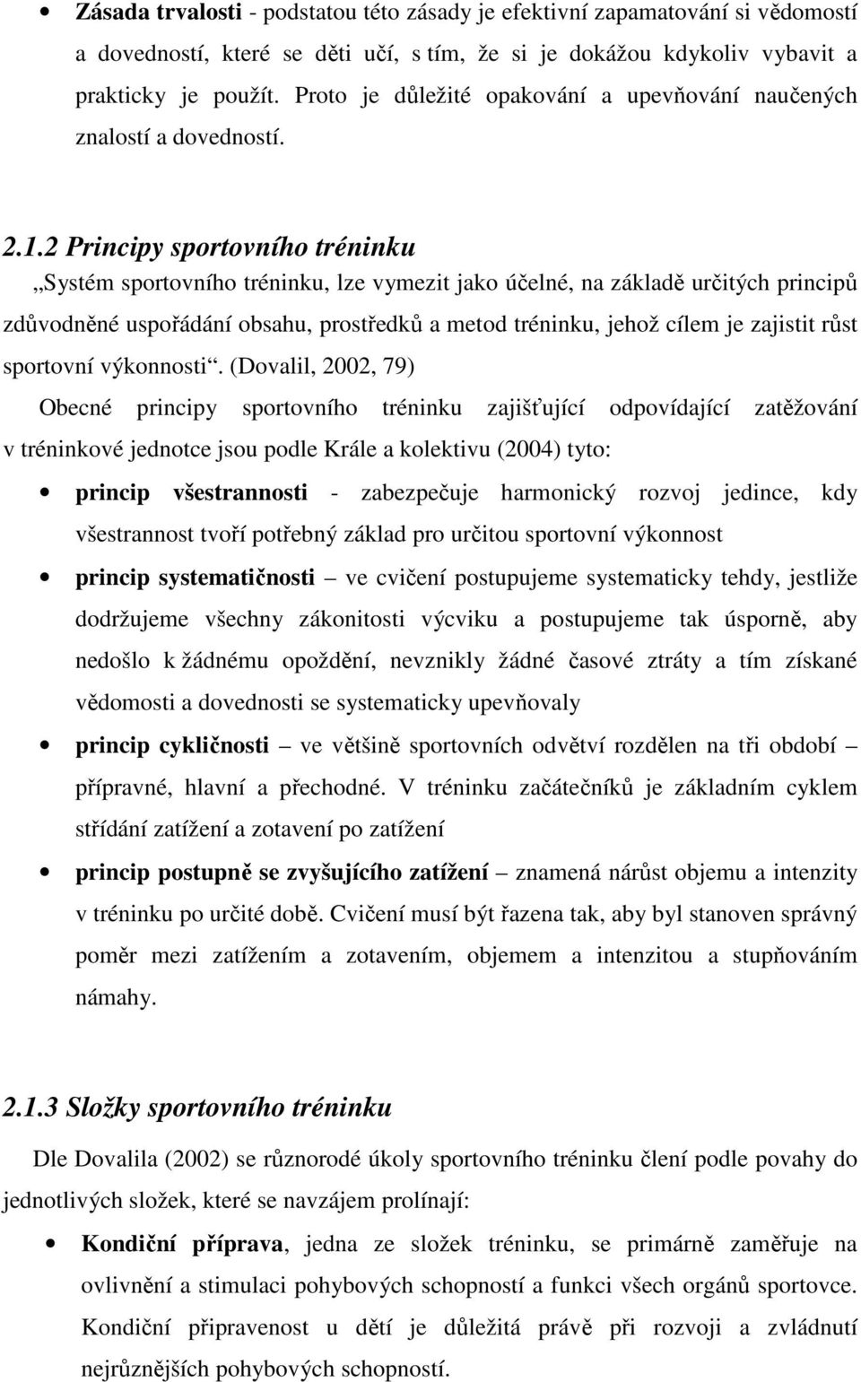 2 Principy sportovního tréninku Systém sportovního tréninku, lze vymezit jako účelné, na základě určitých principů zdůvodněné uspořádání obsahu, prostředků a metod tréninku, jehož cílem je zajistit