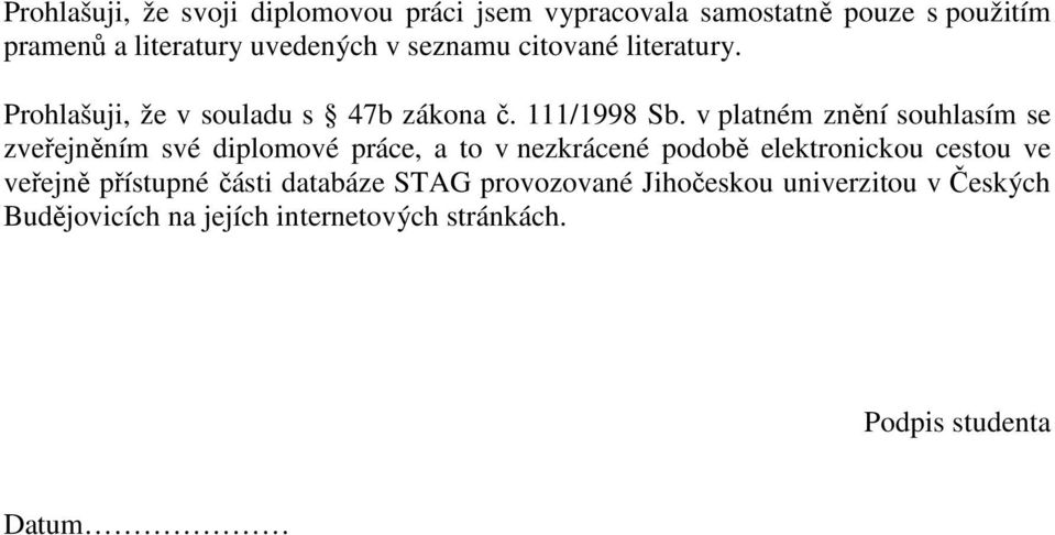 v platném znění souhlasím se zveřejněním své diplomové práce, a to v nezkrácené podobě elektronickou cestou ve