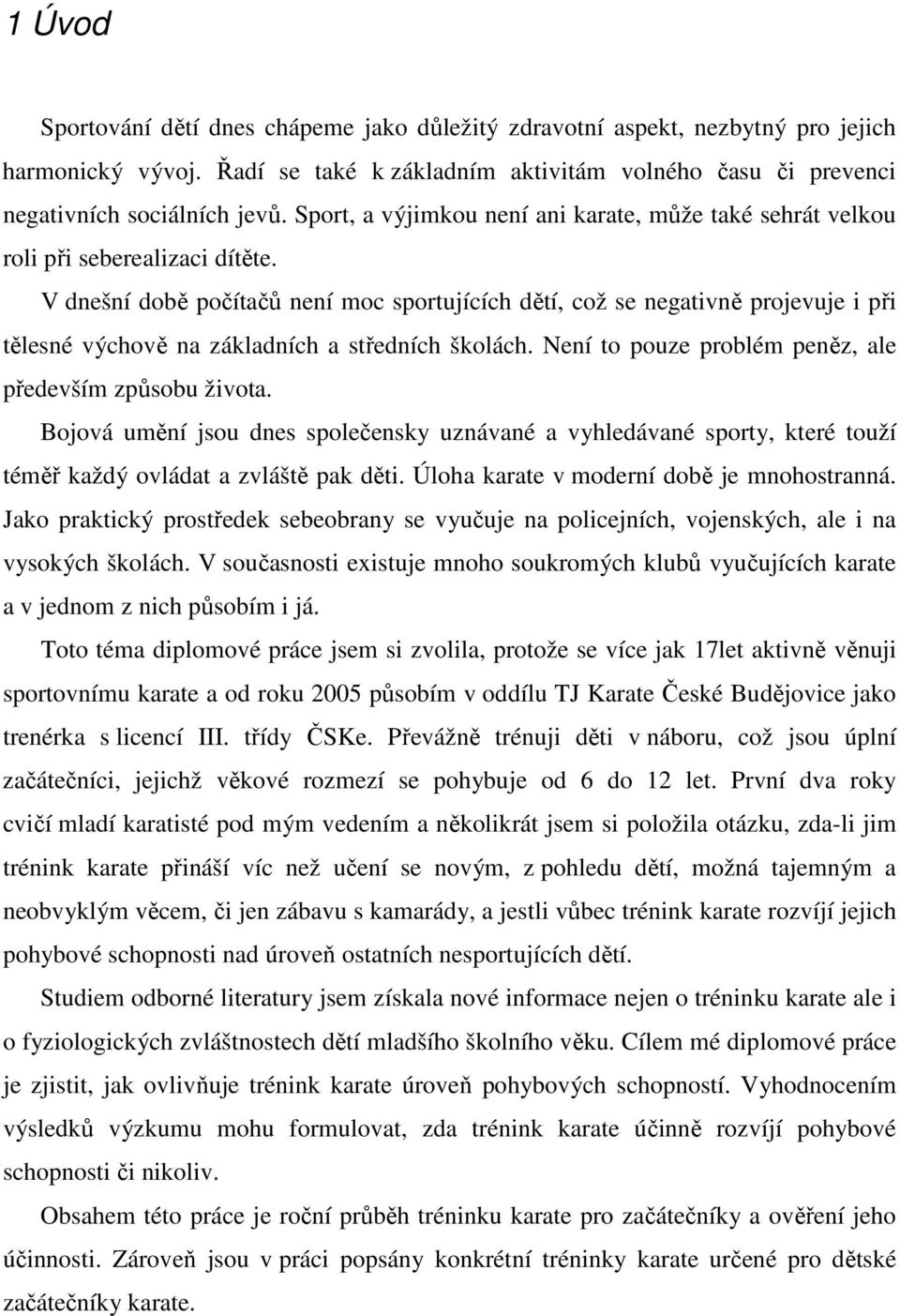 V dnešní době počítačů není moc sportujících dětí, což se negativně projevuje i při tělesné výchově na základních a středních školách. Není to pouze problém peněz, ale především způsobu života.