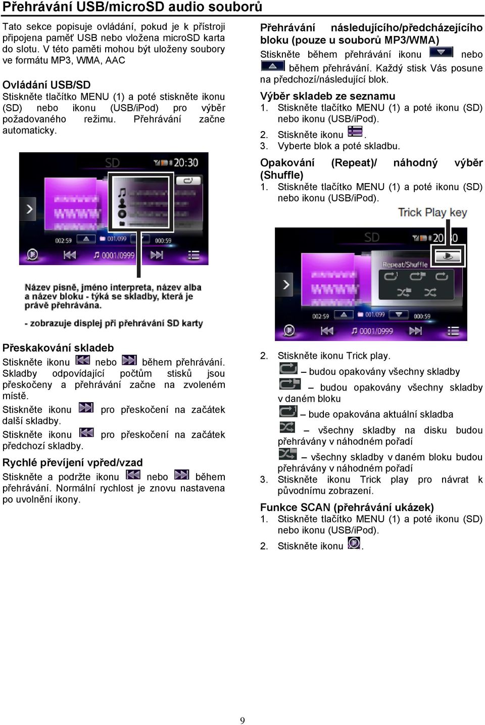 Přehrávání začne automaticky. Přehrávání následujícího/předcházejícího bloku (pouze u souborů MP3/WMA) Stiskněte během přehrávání ikonu nebo během přehrávání.