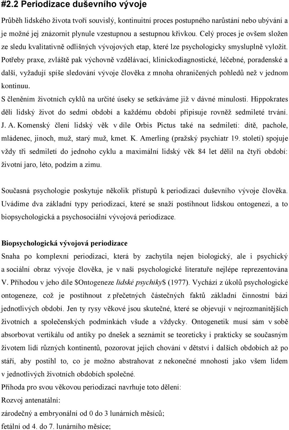 Potřeby praxe, zvláště pak výchovně vzdělávací, klinickodiagnostické, léčebné, poradenské a další, vyžadují spíše sledování vývoje člověka z mnoha ohraničených pohledů než v jednom kontinuu.