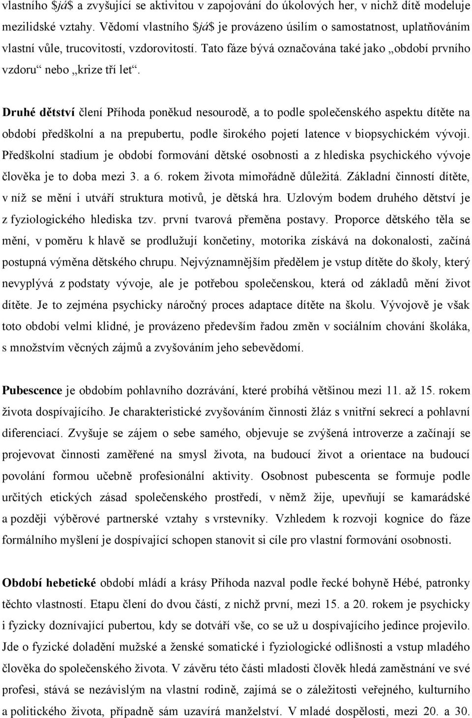 Druhé dětství člení Příhoda poněkud nesourodě, a to podle společenského aspektu dítěte na období předškolní a na prepubertu, podle širokého pojetí latence v biopsychickém vývoji.