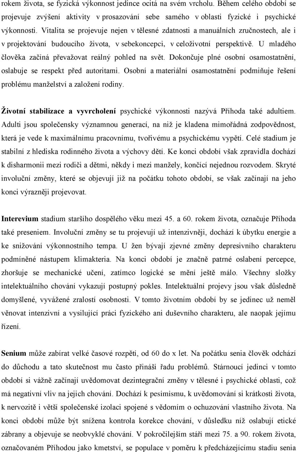 U mladého člověka začíná převažovat reálný pohled na svět. Dokončuje plné osobní osamostatnění, oslabuje se respekt před autoritami.