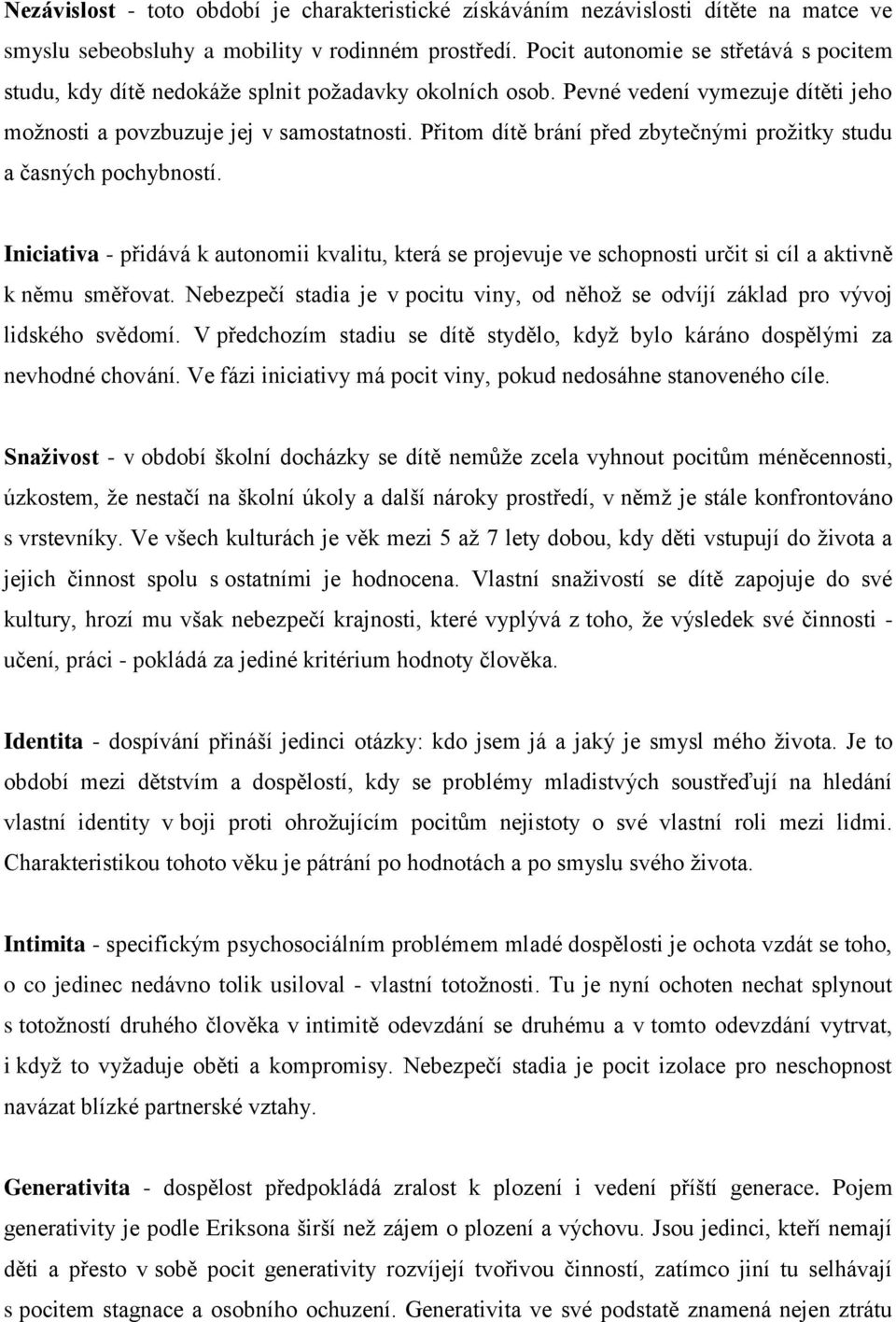 Přitom dítě brání před zbytečnými prožitky studu a časných pochybností. Iniciativa - přidává k autonomii kvalitu, která se projevuje ve schopnosti určit si cíl a aktivně k němu směřovat.