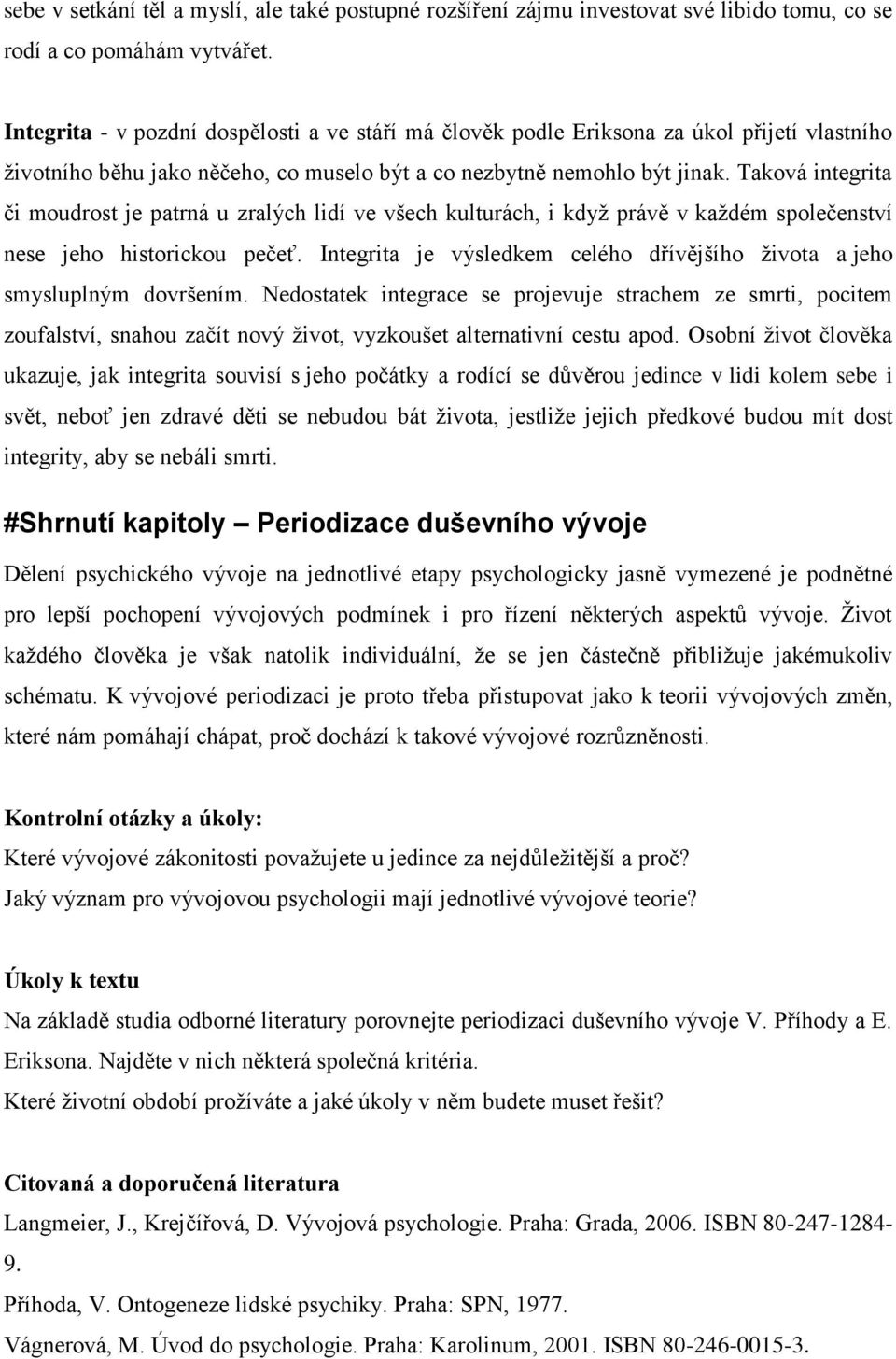 Taková integrita či moudrost je patrná u zralých lidí ve všech kulturách, i když právě v každém společenství nese jeho historickou pečeť.