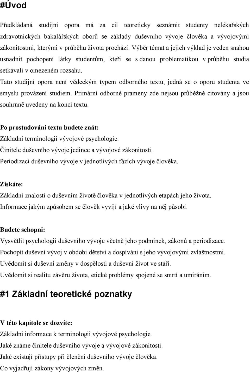 Tato studijní opora není vědeckým typem odborného textu, jedná se o oporu studenta ve smyslu provázení studiem.