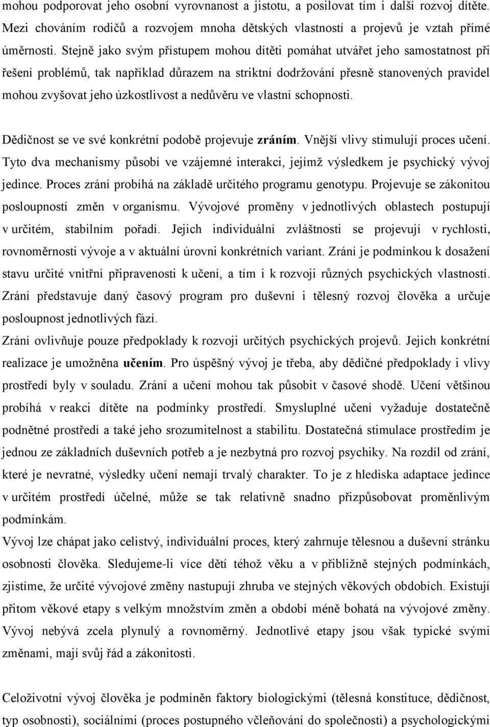 úzkostlivost a nedůvěru ve vlastní schopnosti. Dědičnost se ve své konkrétní podobě projevuje zráním. Vnější vlivy stimulují proces učení.