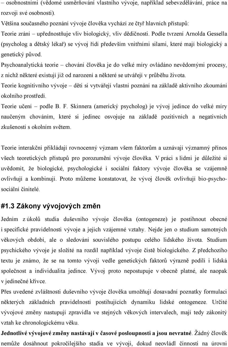 Podle tvrzení Arnolda Gessella (psycholog a dětský lékař) se vývoj řídí především vnitřními silami, které mají biologický a genetický původ.