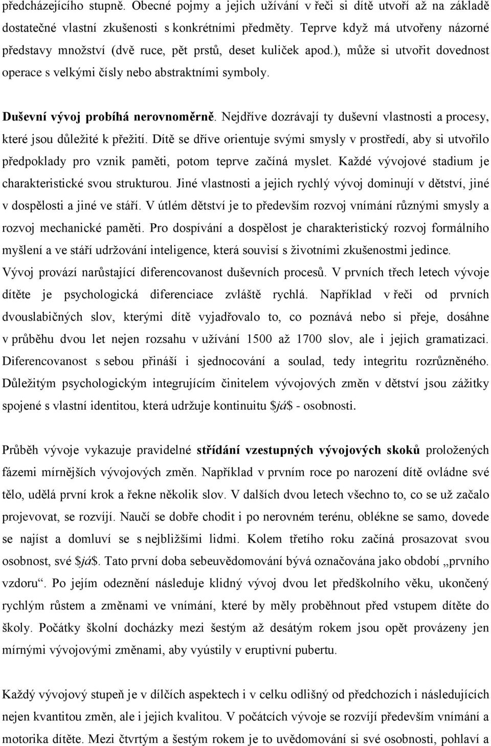 Duševní vývoj probíhá nerovnoměrně. Nejdříve dozrávají ty duševní vlastnosti a procesy, které jsou důležité k přežití.