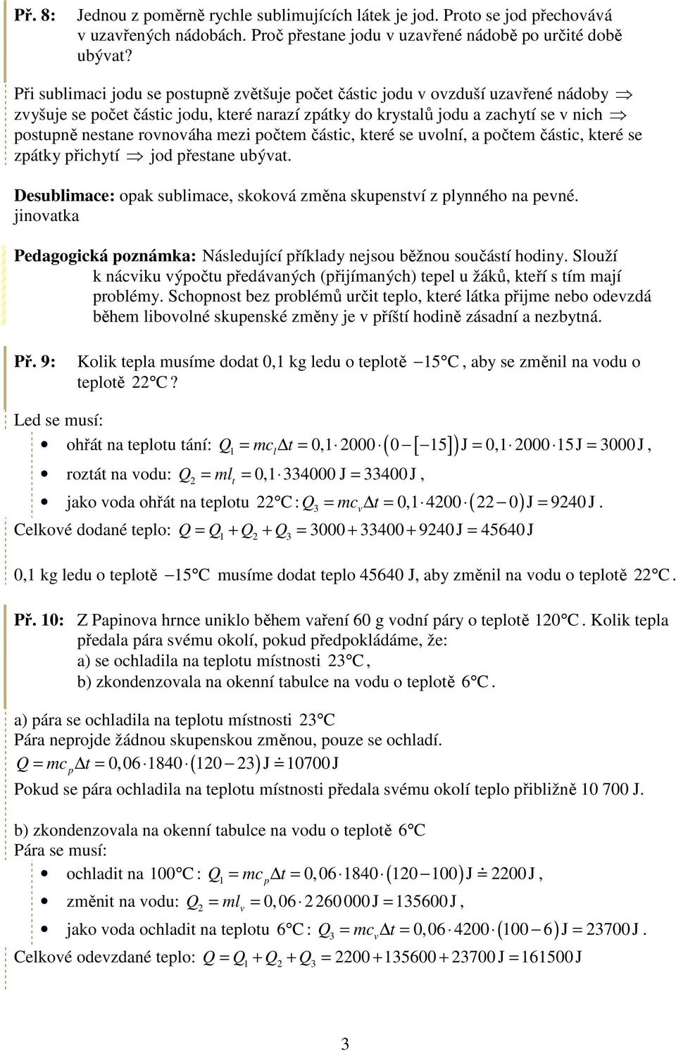 čásic, keré se uvolní, a počem čásic, keré se zpáky přichyí jod přesane ubýva Desublimace: opak sublimace, skoková změna skupensví z plynného na pevné jinovaka Pedagogická poznámka: Následující