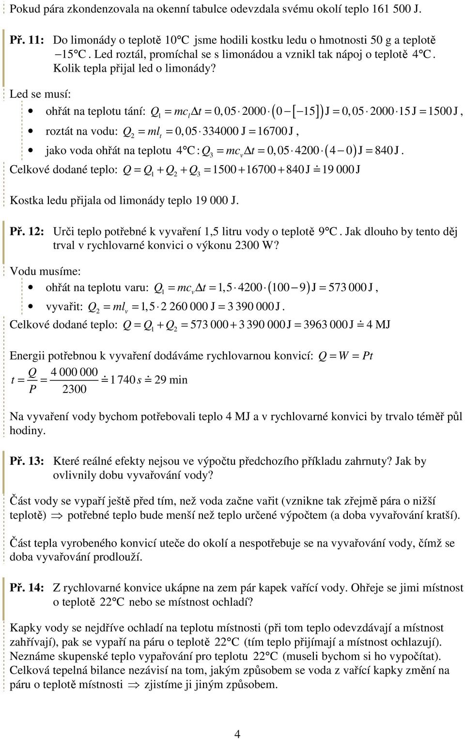 Led se musí: ohřá na eplou ání: Q mcl ( [ ]) = = 0,05 2000 0 5 J = 0,05 2000 5J = 500J, rozá na vodu: Q2 = ml = 0, 05 334000 J = 6700 J, jako voda ohřá na eplou 4 C: Q3 = mcv = 0, 05 4200 ( 4 0) J =