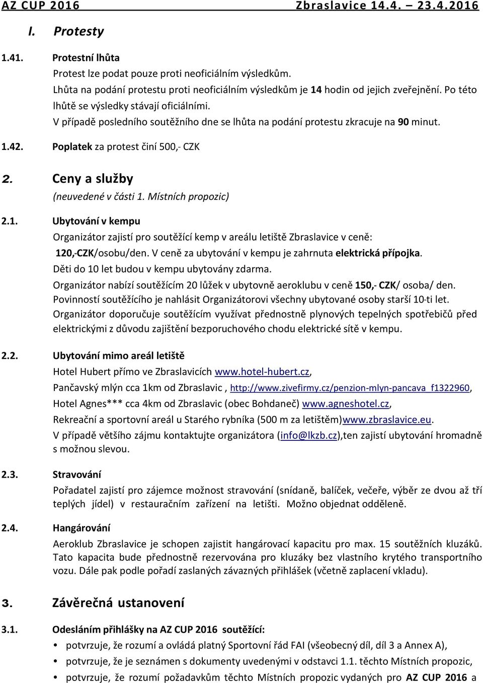 Ceny a služby (neuvedené v části 1. Místních propozic) 2.1. Ubytování v kempu Organizátor zajistí pro soutěžící kemp v areálu letiště Zbraslavice v ceně: 120,--CZK/osobu/den.