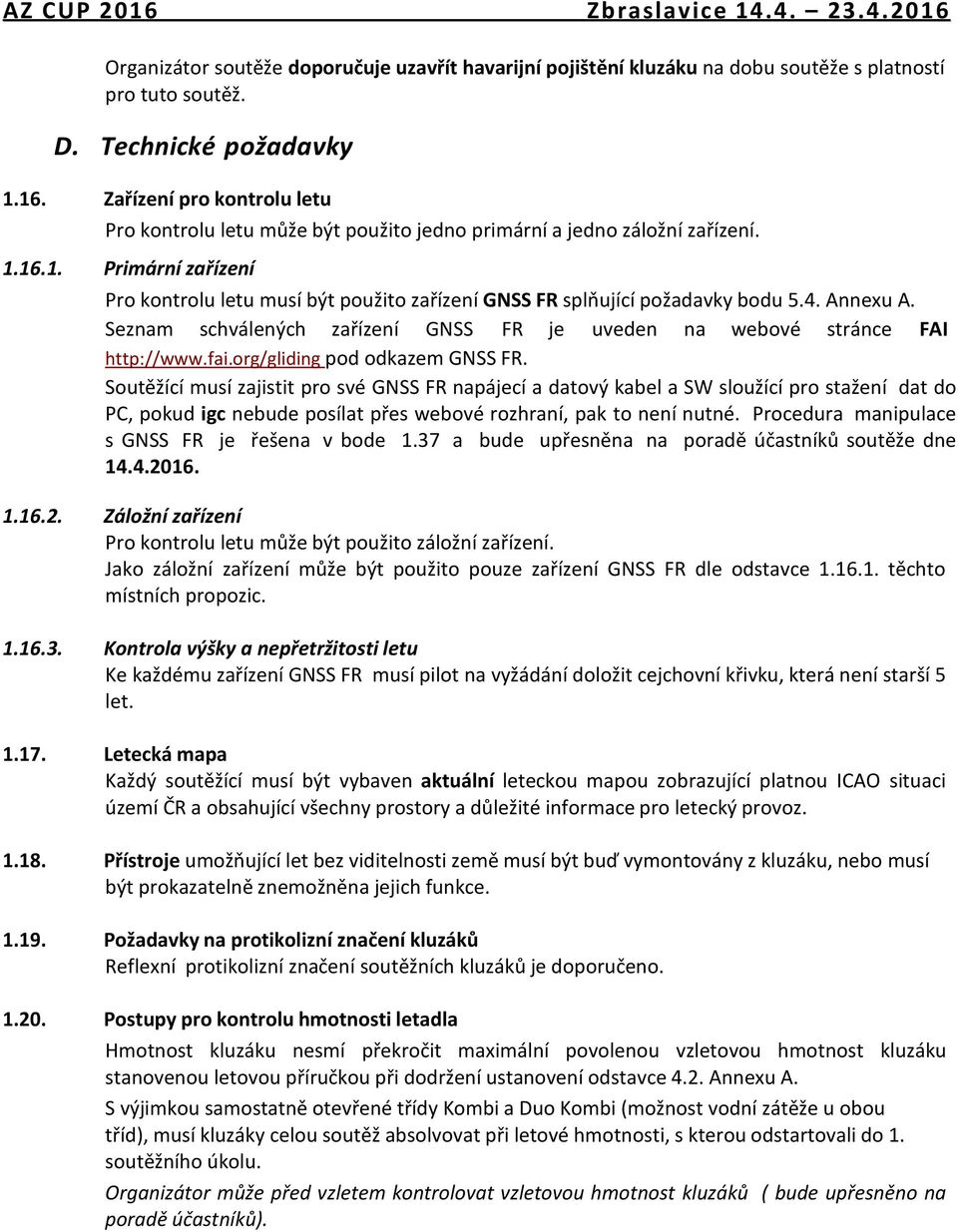 16.1. Primární zařízení Pro kontrolu letu musí být použito zařízení GNSS FR splňující požadavky bodu 5.4. Annexu A. Seznam schválených zařízení GNSS FR je uveden na webové stránce FAI http://www.fai.