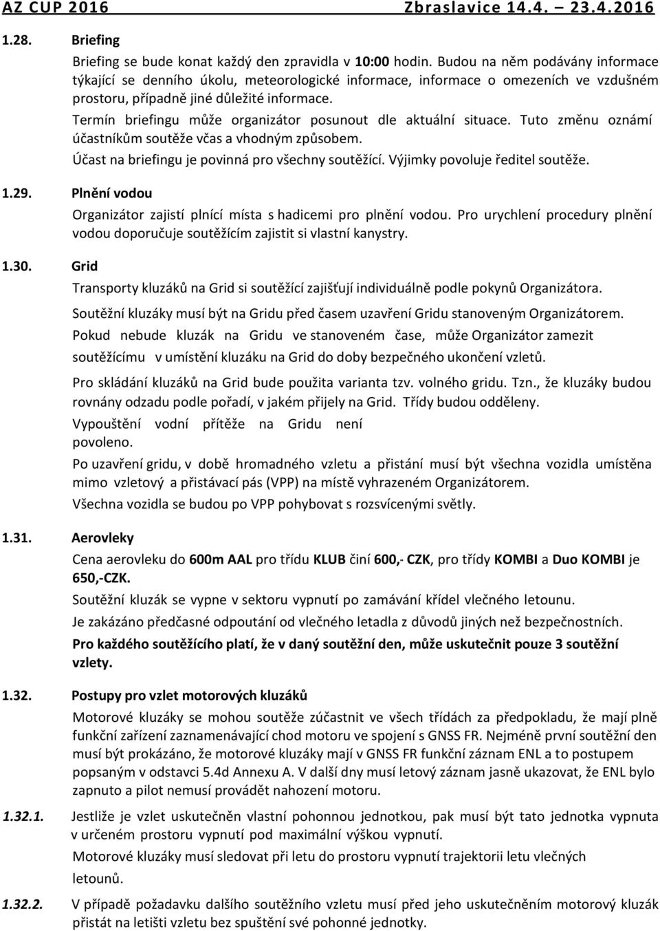 Termín briefingu může organizátor posunout dle aktuální situace. Tuto změnu oznámí účastníkům soutěže včas a vhodným způsobem. Účast na briefingu je povinná pro všechny soutěžící.