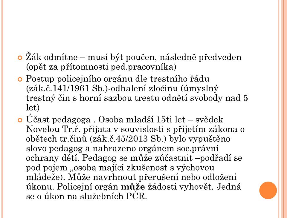 přijata v souvislosti s přijetím zákona o obětech tr.činů (zák.č.45/2013 Sb.) bylo vypuštěno slovo pedagog a nahrazeno orgánem soc.právní ochrany dětí.