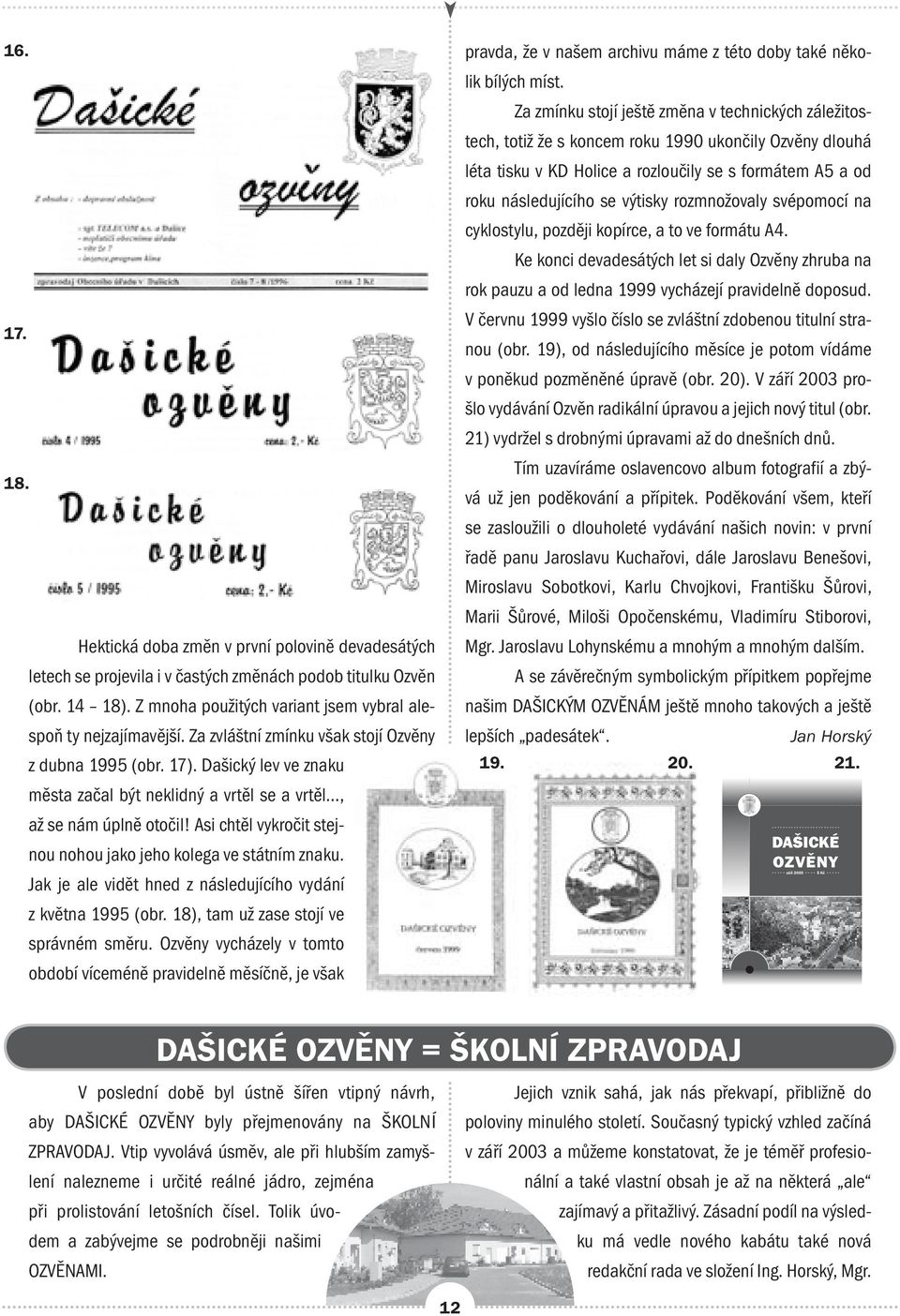 Asi chtěl vykročit stejnou nohou jako jeho kolega ve státním znaku. Jak je ale vidět hned z následujícího vydání z května 1995 (obr. 18), tam už zase stojí ve správném směru.