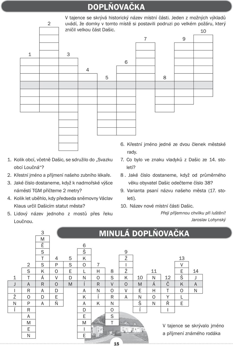 4. Kolik let uběhlo, kdy předseda sněmovny Václav Klaus určil Dašicím statut města? 5. Lidový název jednoho z mostů přes řeku Loučnou. 15 6. Křestní jméno jedné ze dvou členek městské rady. 7.