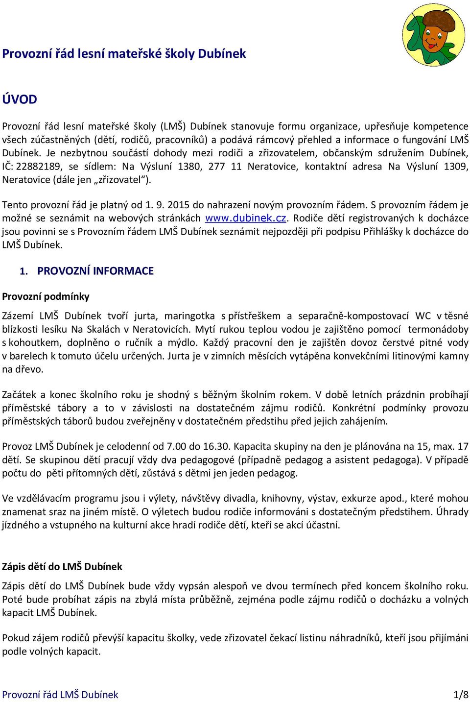 Je nezbytnou součástí dohody mezi rodiči a zřizovatelem, občanským sdružením Dubínek, IČ: 22882189, se sídlem: Na Výsluní 1380, 277 11 Neratovice, kontaktní adresa Na Výsluní 1309, Neratovice (dále