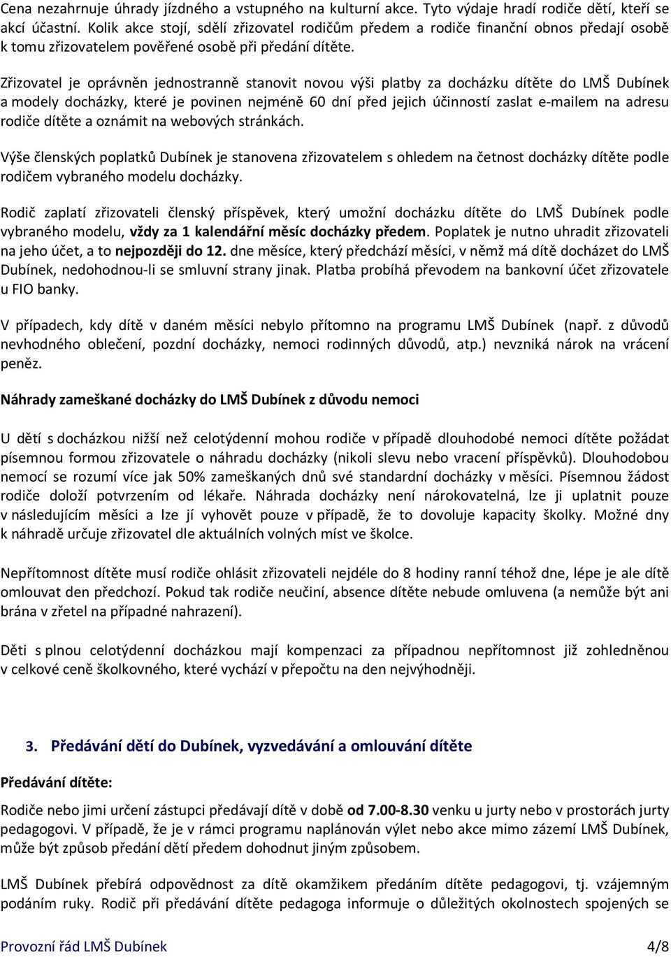 Zřizovatel je oprávněn jednostranně stanovit novou výši platby za docházku dítěte do LMŠ Dubínek a modely docházky, které je povinen nejméně 60 dní před jejich účinností zaslat e-mailem na adresu