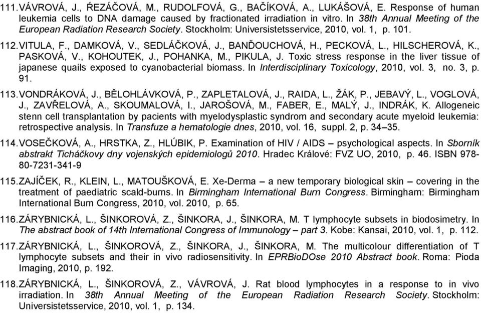 , HILSCHEROVÁ, K., PASKOVÁ, V., KOHOUTEK, J., POHANKA, M., PIKULA, J. Toxic stress response in the liver tissue of japanese quails exposed to cyanobacterial biomass.