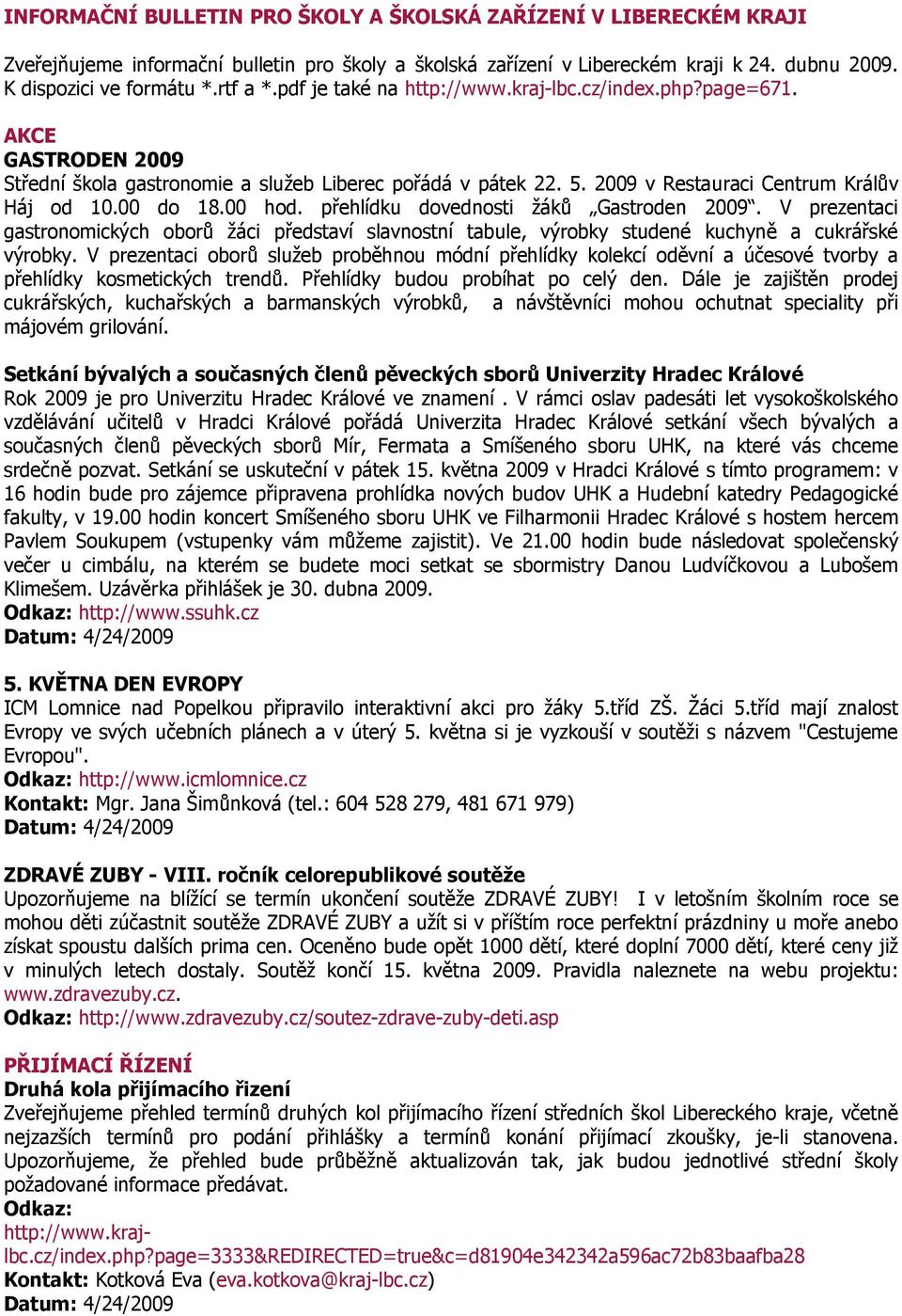 00 hod. přehlídku dovednosti žáků Gastroden 2009. V prezentaci gastronomických oborů žáci představí slavnostní tabule, výrobky studené kuchyně a cukrářské výrobky.