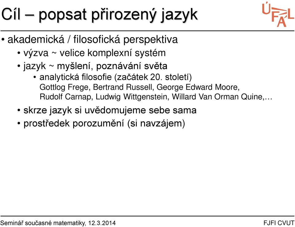 století) Gottlog Frege, Bertrand Russell, George Edward Moore, Rudolf Carnap, Ludwig