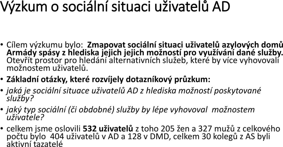 Základní otázky, které rozvíjely dotazníkový průzkum: jaká je sociální situace uživatelů AD z hlediska možností poskytované služby?