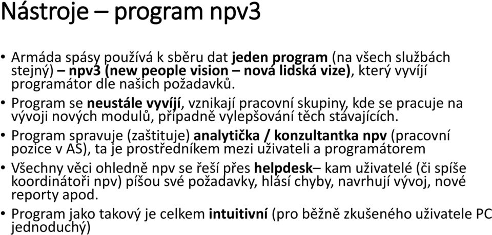 Program spravuje (zaštituje) analytička / konzultantka npv (pracovní pozice v AS), ta je prostředníkem mezi uživateli a programátorem Všechny věci ohledně npv se řeší přes