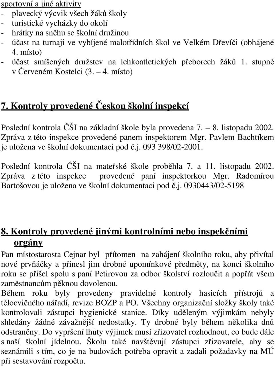 Kontroly provedené Českou školní inspekcí Poslední kontrola ČŠI na základní škole byla provedena 7. 8. listopadu 2002. Zpráva z této inspekce provedené panem inspektorem Mgr.