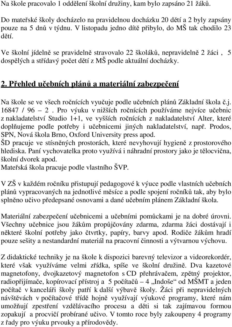 2. Přehled učebních plánů a materiální zabezpečení Na škole se ve všech ročnících vyučuje podle učebních plánů Základní škola č.j. 16847 / 96 2.