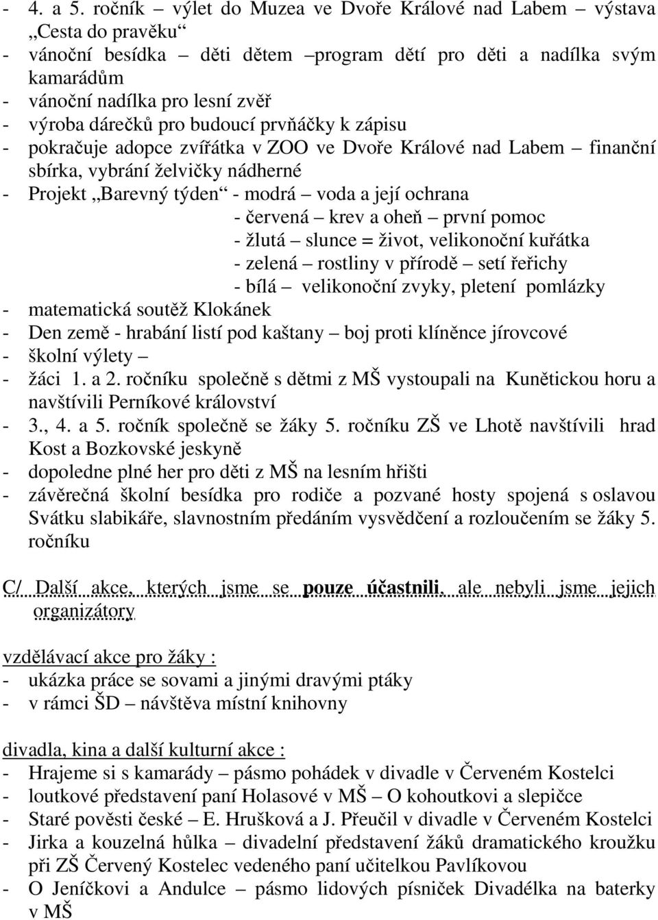 pro budoucí prvňáčky k zápisu - pokračuje adopce zvířátka v ZOO ve Dvoře Králové nad Labem finanční sbírka, vybrání želvičky nádherné - Projekt Barevný týden - modrá voda a její ochrana - červená