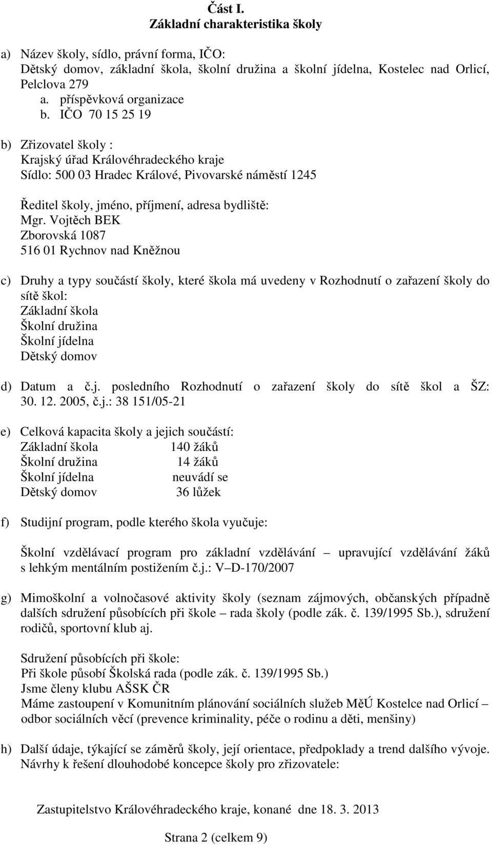 IČO 70 15 25 19 b) Zřizovatel školy : Krajský úřad Královéhradeckého kraje Sídlo: 500 03 Hradec Králové, Pivovarské náměstí 1245 Ředitel školy, jméno, příjmení, adresa bydliště: Mgr.