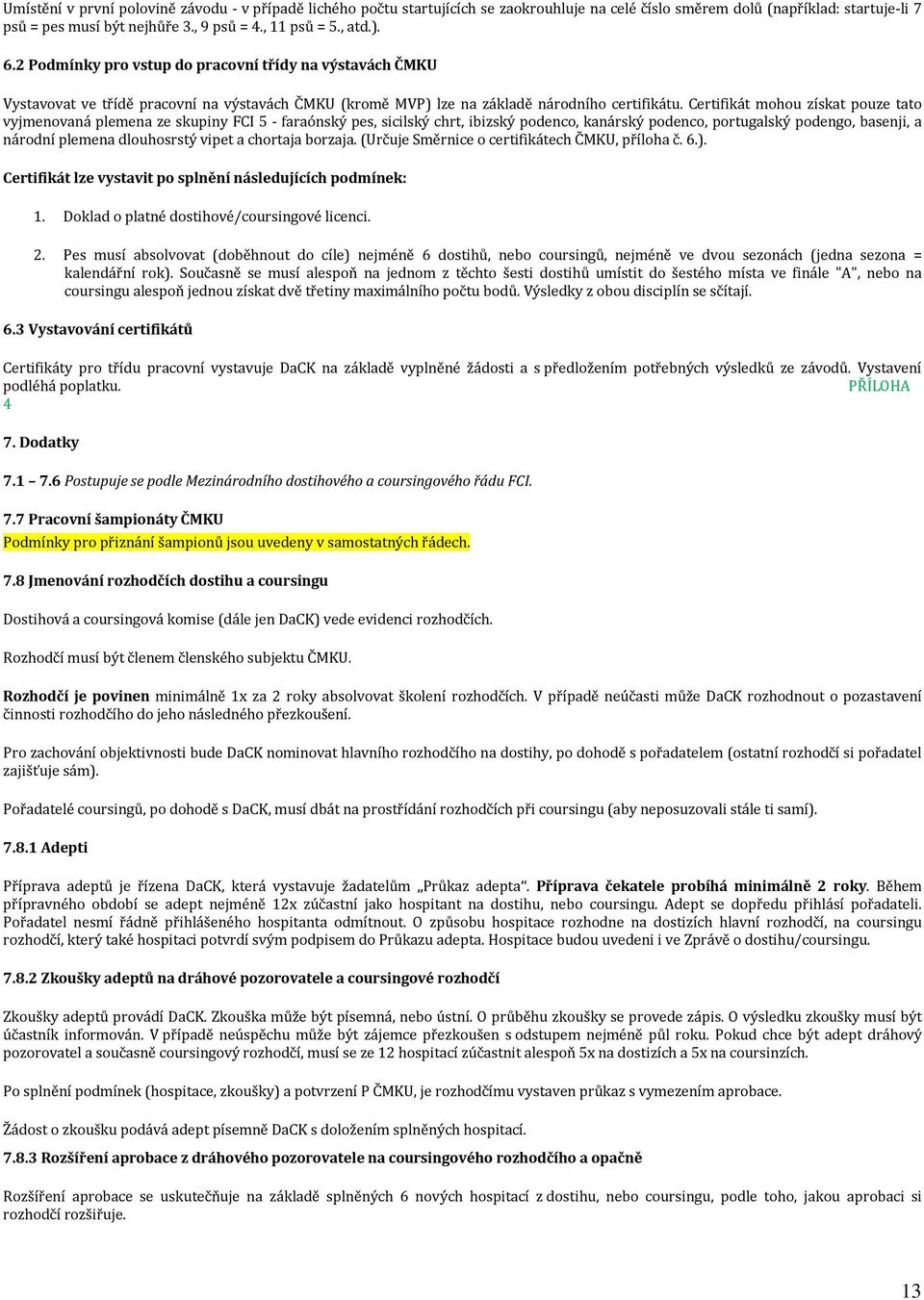 Certifikát mohou získat pouze tato vyjmenovaná plemena ze skupiny FCI 5 - faraónský pes, sicilský chrt, ibizský podenco, kanárský podenco, portugalský podengo, basenji, a národní plemena dlouhosrstý