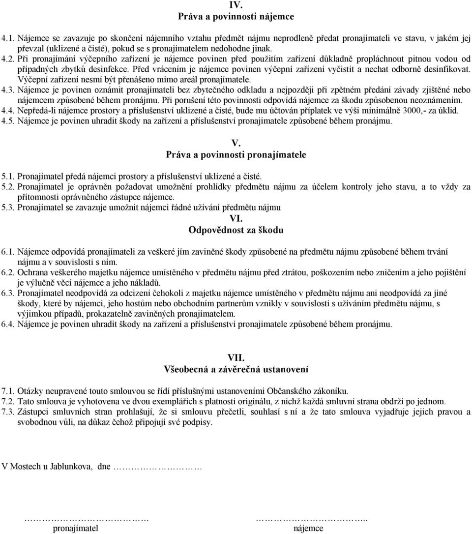 Při pronajímání výčepního zařízení je nájemce povinen před použitím zařízení důkladně propláchnout pitnou vodou od případných zbytků desinfekce.