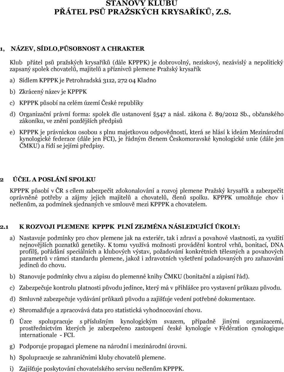 Organizační právní forma: spolek dle ustanovení 547 a násl. zákona č. 89/2012 Sb.