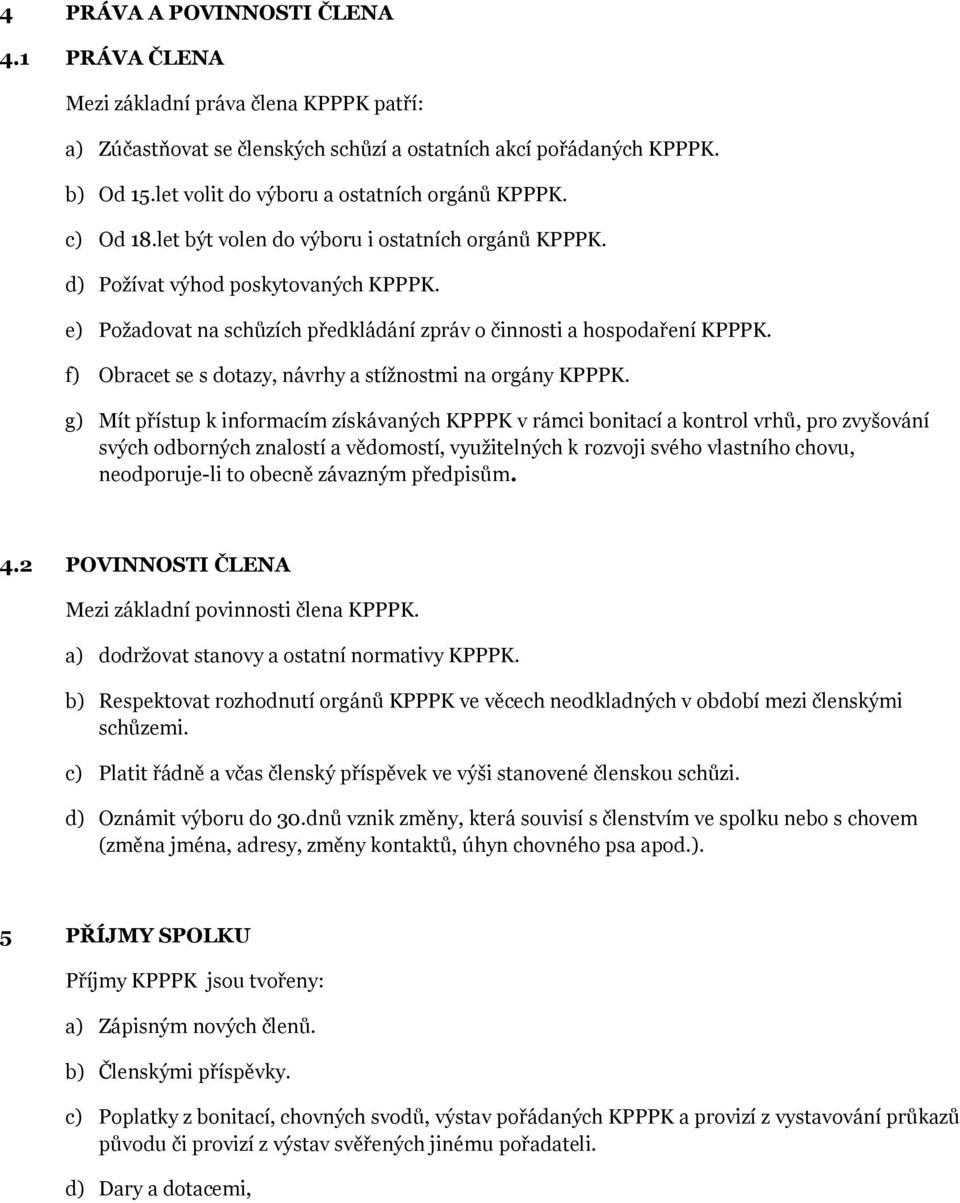 e) Požadovat na schůzích předkládání zpráv o činnosti a hospodaření KPPPK. f) Obracet se s dotazy, návrhy a stížnostmi na orgány KPPPK.