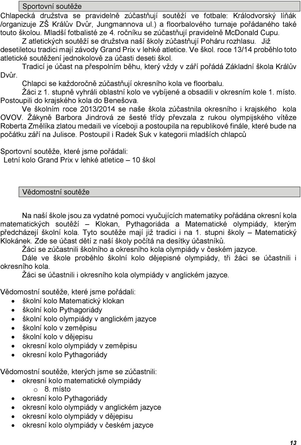 Již desetiletou tradici mají závody Grand Prix v lehké atletice. Ve škol. roce 13/14 proběhlo toto atletické soutěžení jednokolově za účasti deseti škol.